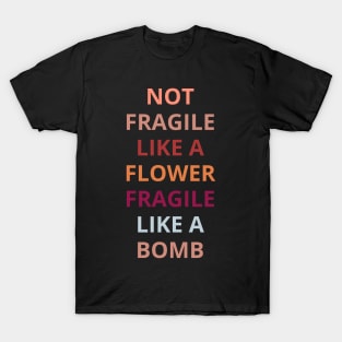 Not fragile like a flower fragile like a bomb, T-Shirt